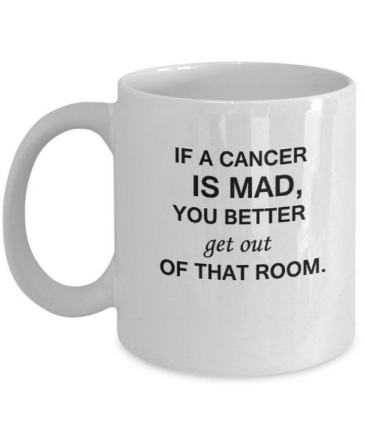 If a Cancer is mad, you better get out of that Room - Cancer Coffee Mug White coffee mugs 11 oz