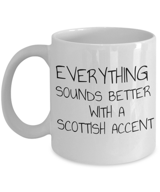 Everything Sounds Better With A Scottish Accent, Scotland, Scottish- White Porcelain Coffee Mug 11 Oz Funny Quotes Coffee Mug