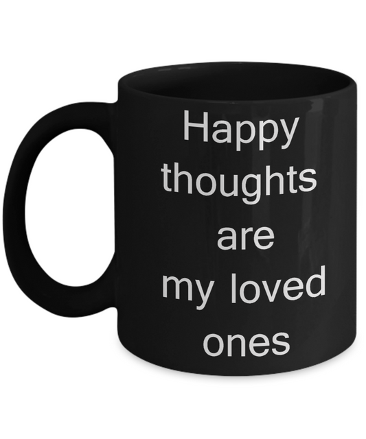 A gift for someone whose loved one has passed away - Happy Thoughts are My Loved ones - Black Porcelain Coffee Cup,Premium 11 oz Funny Mugs Black coffee cup Gifts Ideas