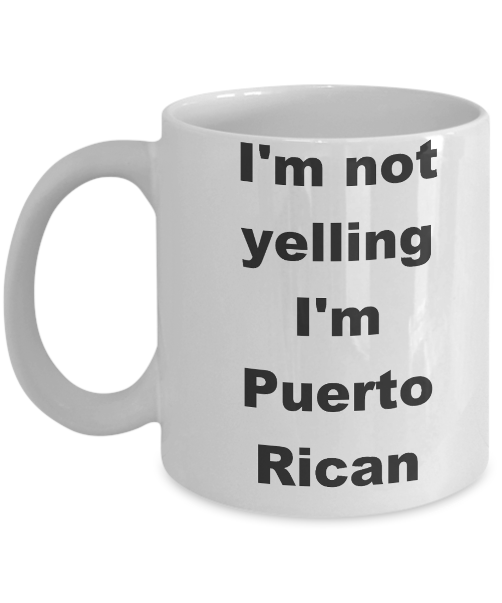 Puerto Rican - I'm not yelling I'm Puerto Rican - White Porcelain Coffee Cup,Premium 11 oz Funny Mugs White coffee cup Gifts Ideas