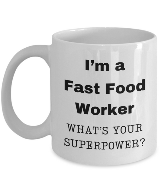 I am a Fast Food Worker, what is your super power, Fast Food Worker coffee mug, Birthday cup for Fast Food Worker -11 oz White ceramic mug