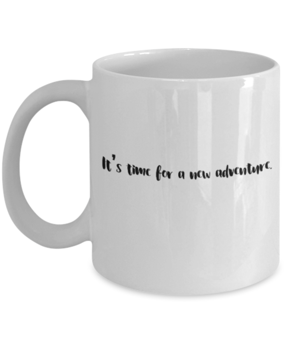 Positive mugs for women , It's time for a new adventure - White Coffee Mug Tea Cup 11 oz Gift