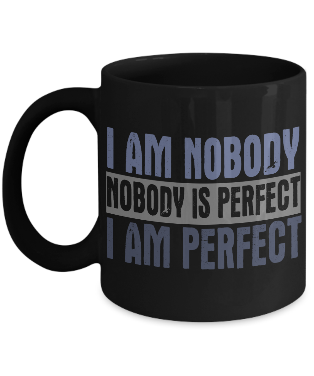 I Am Nobody Nobody Is Perfect I Am Perfect- Black Porcelain Coffee Mug 11 Oz Funny Quotes Coffee Mug