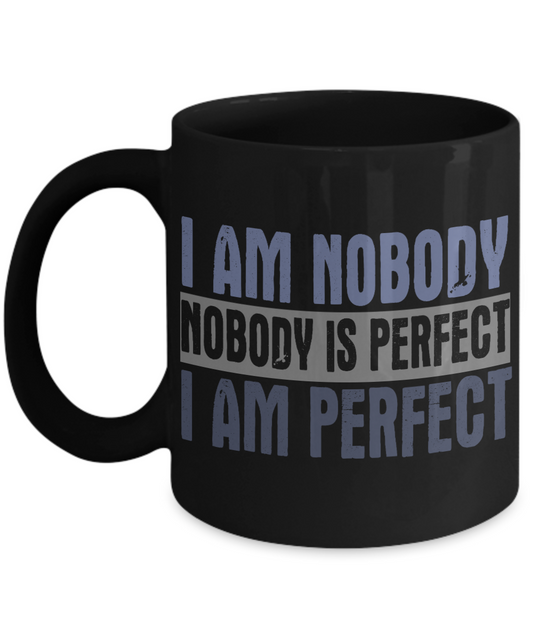 I Am Nobody Nobody Is Perfect I Am Perfect- Black Porcelain Coffee Mug 11 Oz Funny Quotes Coffee Mug