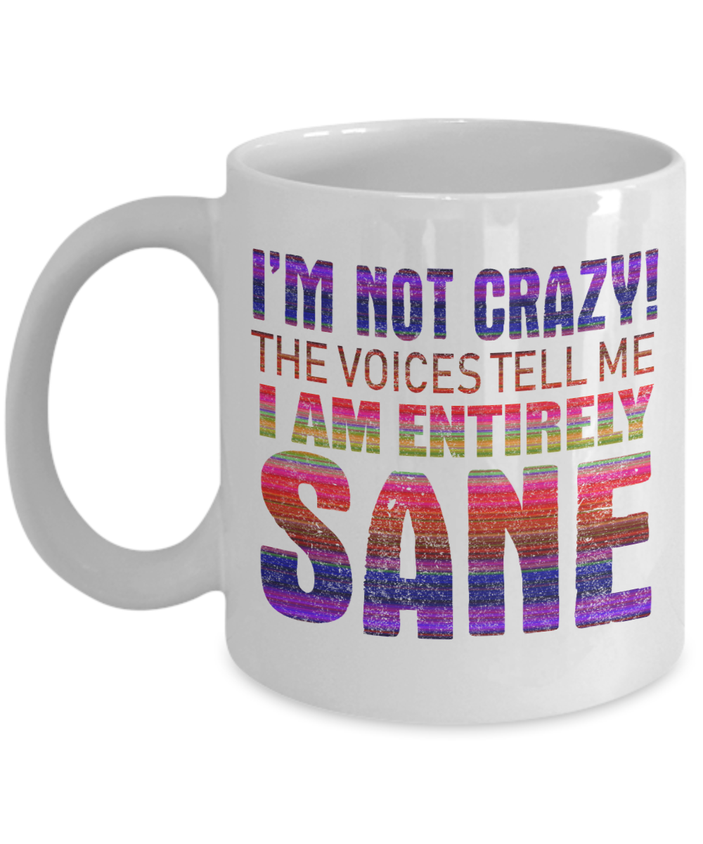 I'm Not Crazy The Voices Tell Me I am Entirely Sane- White Porcelain Coffee Mug 11 Oz Funny Quotes Coffee Mug