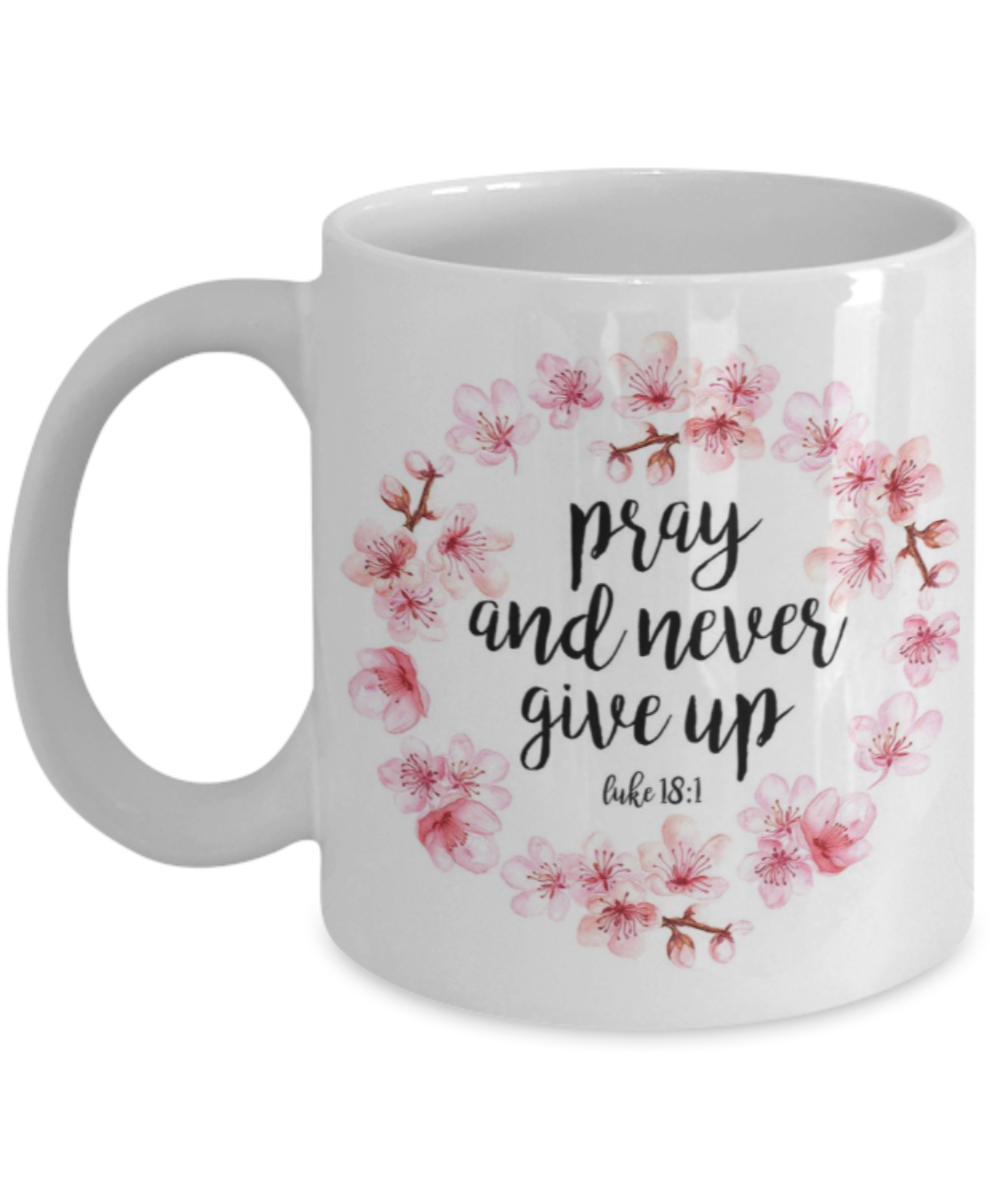 Scripture mugs for women , Pray and never give up - White Coffee Mug Tea Cup 11 oz Gift
