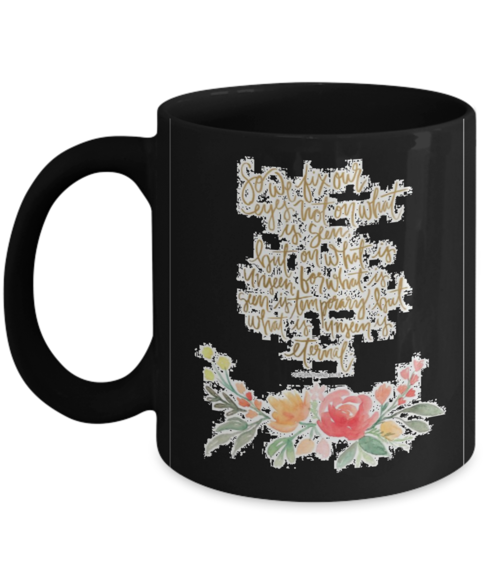 Corinthians 4:18 Bible quotes , We fix our eyes - Black Coffee Mug Tea Cup 11 oz Gift