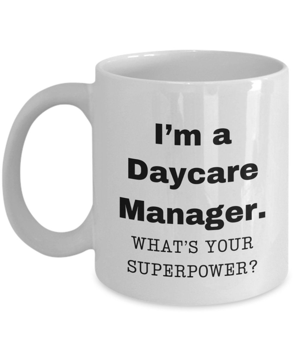 I am a Daycare Manager, what is your super power, Daycare Manager coffee mug, Birthday cup for Daycare Manager -11 oz White ceramic mug