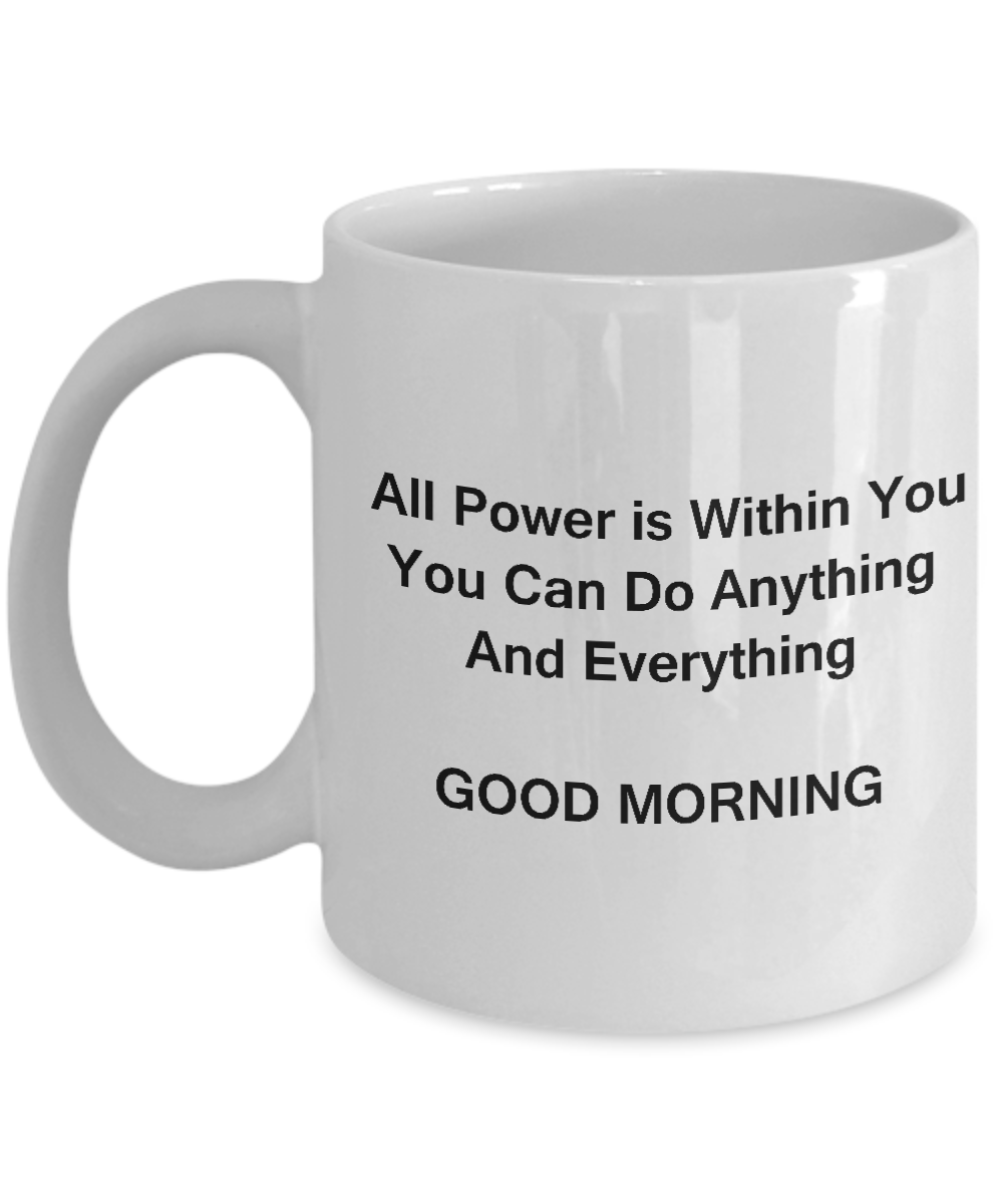 Good Morning Mugs -Coffee Cup Gifts 11 oz - All Power is within you you can do anything and everything