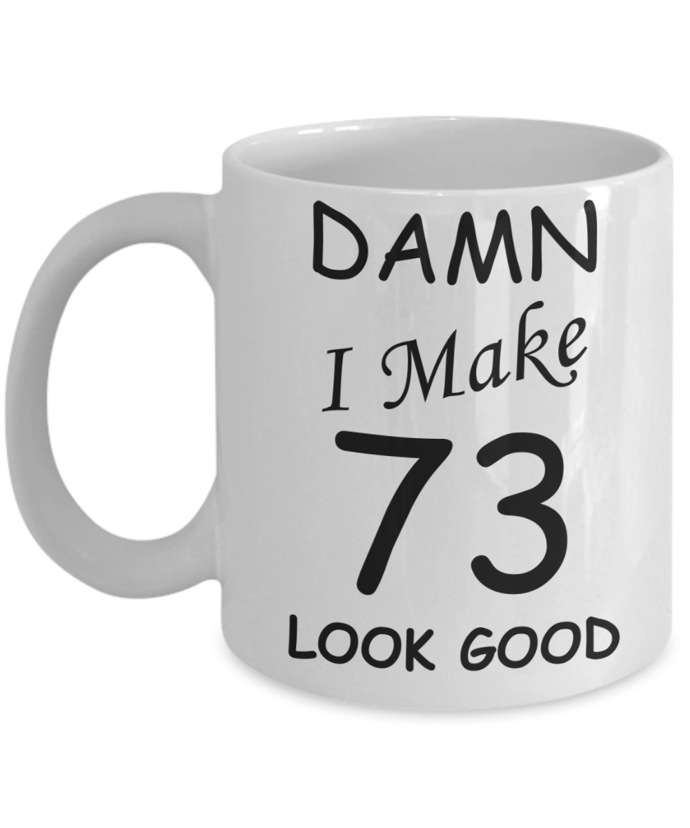 73rd birthday gifts for men/women - Damn I Make 73 Look Good, Born In 1947 Birthday Mugs - Funny White Porcelain Coffee 11 oz