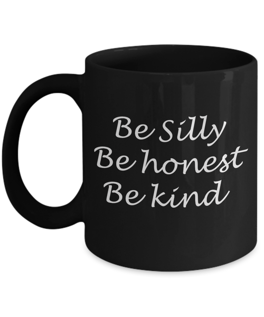 Be silly Be honest Be kind - Black Coffee Mug Tea Cup 11 oz Gift