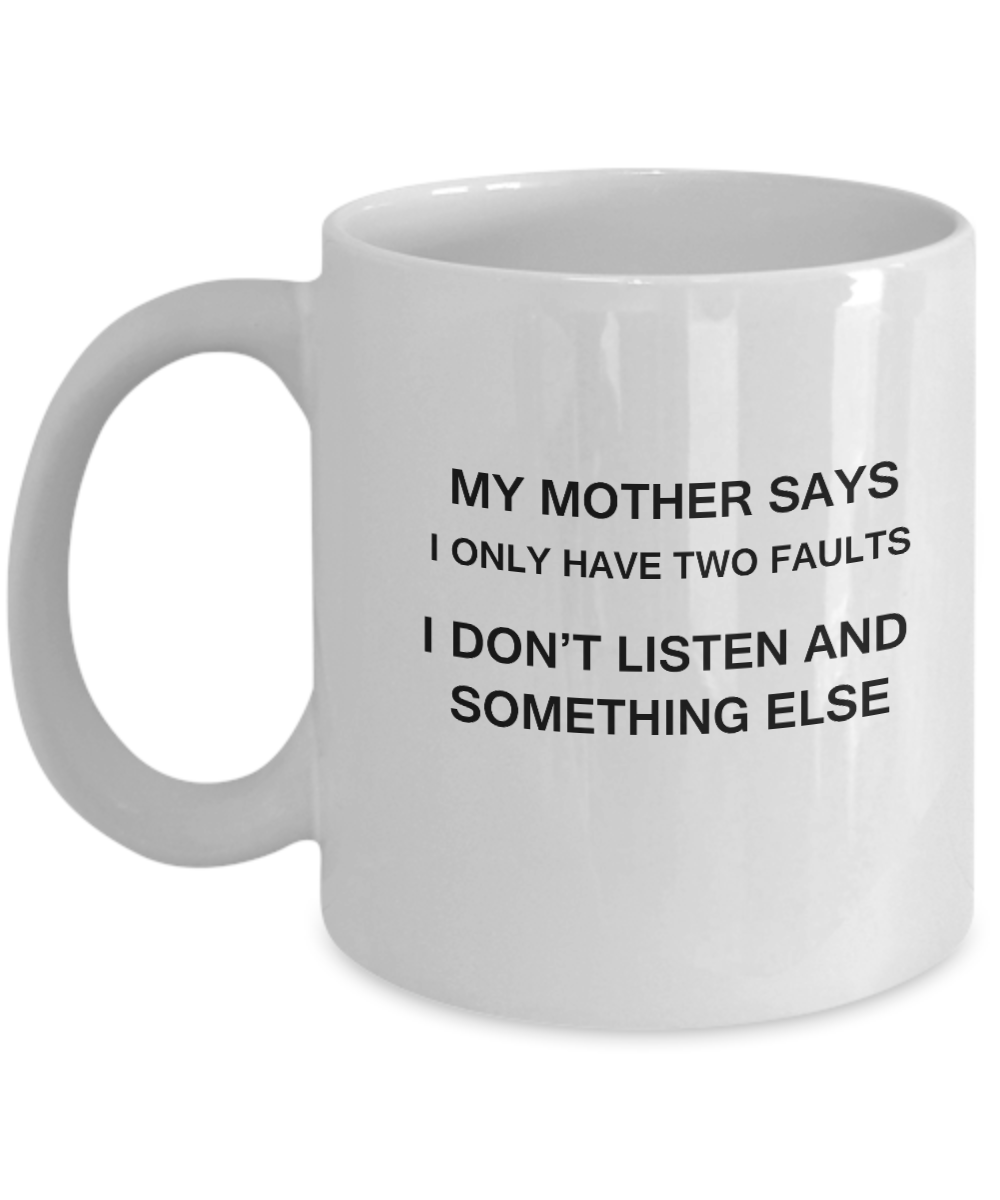 My Mother says two faults coffee mugs - Funny Christmas White coffee mugs 11 oz
