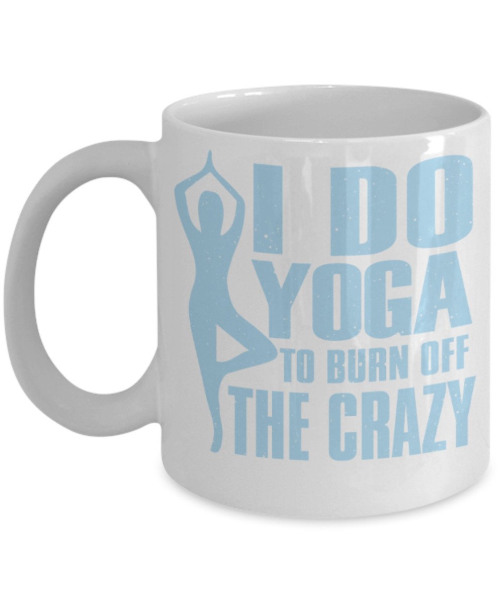 Yoga lovers mugs, I do yoga to burn off the Crazy - Funny White Porcelain Coffee 11 oz