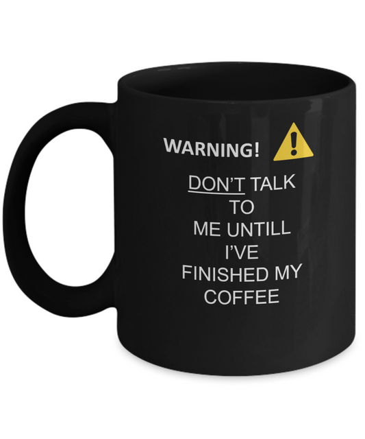 Warning Don't Talk to me before Black Mugs - Funny Black coffee mugs 11 oz