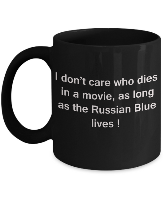 I Don't Care Who Dies, As Long As Russian Blue Lives - Ceramic Black coffee mugs 11 oz