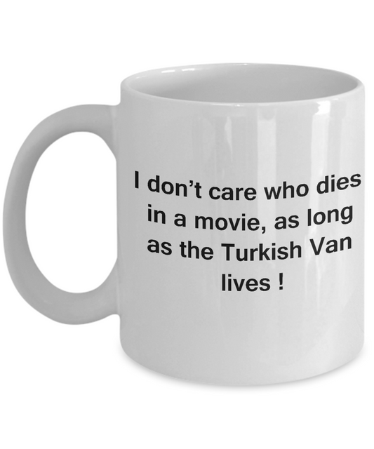 I Don't Care Who Dies, As Long As Turkish Van Lives - Ceramic White coffee mugs 11 oz