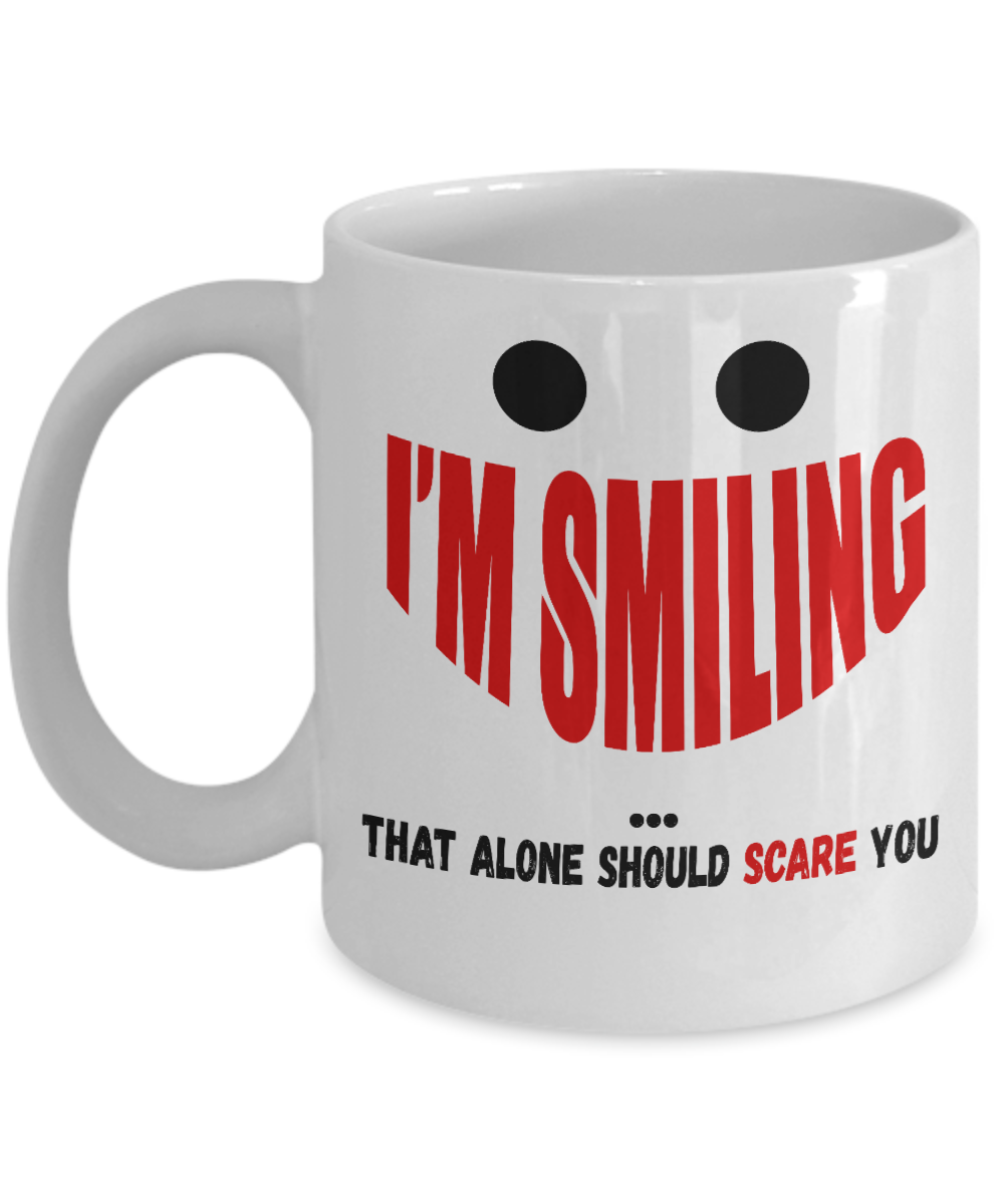 I'm Smiling That Alone Should Scare You- White Porcelain Coffee Mug 11 Oz Funny Quotes Coffee Mug