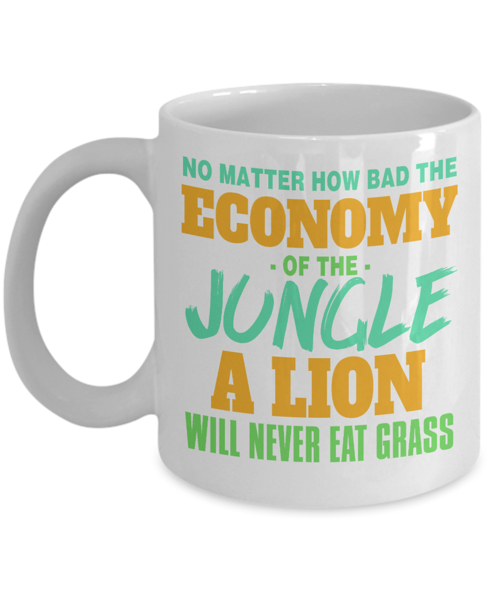 No Matter How Bad The Economy Of The Jungle A Lion Will Never Ear Grass-White Porcelain Coffee Mug 11 Oz Funny Quotes Coffee Mug