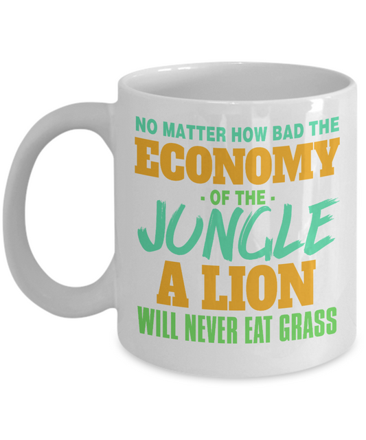 No Matter How Bad The Economy Of The Jungle A Lion Will Never Ear Grass-White Porcelain Coffee Mug 11 Oz Funny Quotes Coffee Mug