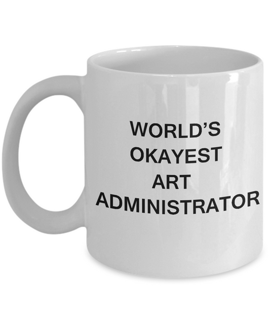 Funny Mug, Gifts For Art Lovers - World's Okayest Art administrator White coffee mugs 11 oz