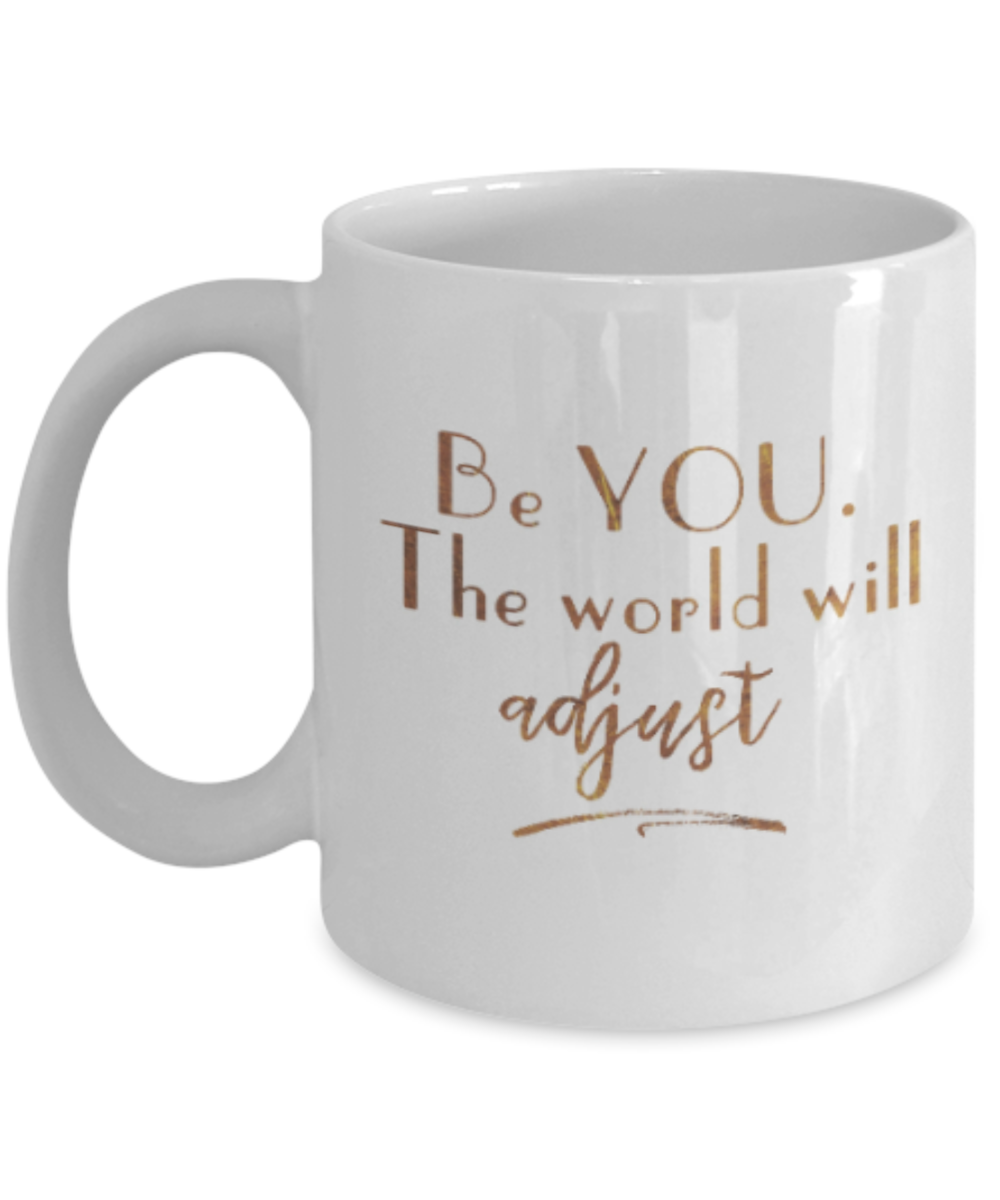 Motivational mugs for women , Be you the world will adjust - White Coffee Mug Tea Cup 11 oz Gift