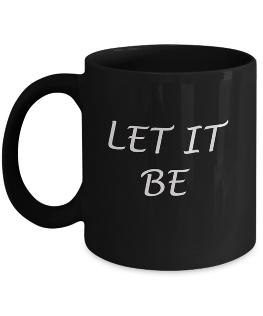 Let it be - Black Coffee Mug Tea Cup 11 oz Gift