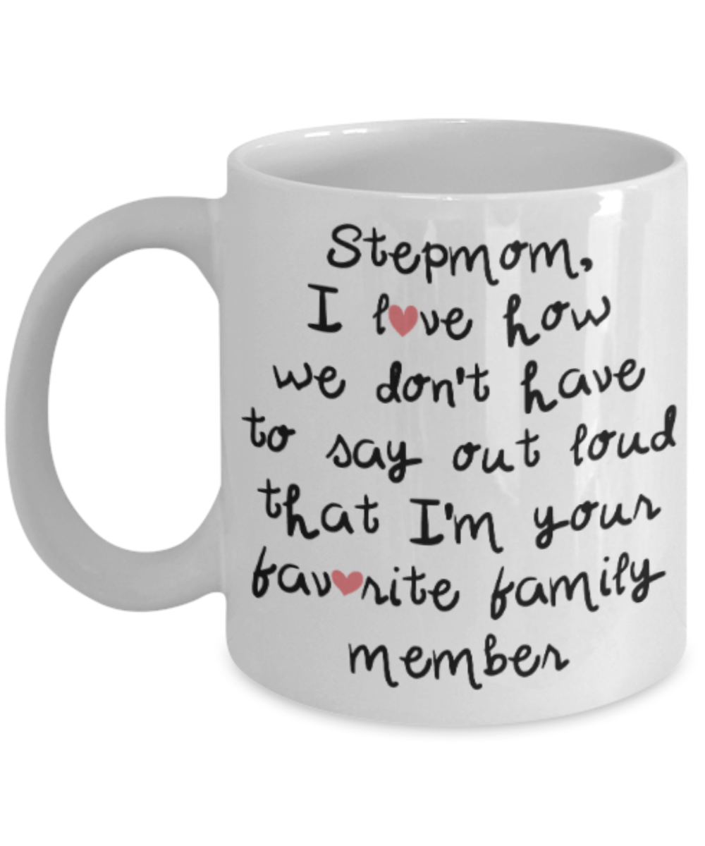 Stepmom gift mugs, Stepmom I love how we don't have to say out loud that I'm your favorite family member - Funny White Porcelain Coffee Mug Cute Ceramic Cup 11 oz