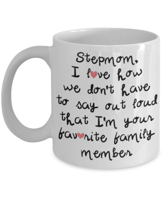 Stepmom gift mugs, Stepmom I love how we don't have to say out loud that I'm your favorite family member - Funny White Porcelain Coffee Mug Cute Ceramic Cup 11 oz