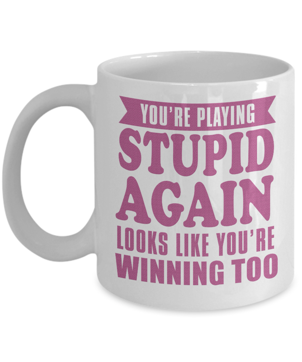 You're Playing Stupid Again Looks Like You're Winning Too- White Porcelain Coffee Mug 11 Oz Funny Quotes Coffee Mug