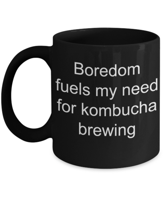 Funny mug, Boredom fuels my need for Kombucha brewing - Funny Black Porcelain Coffee Mug Cute Ceramic Cup 11 oz