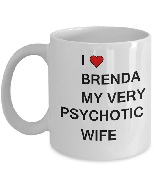 Funny Gifts For Wife - I love Brenda My Very Psychotic Wife, White coffee mugs 11 oz
