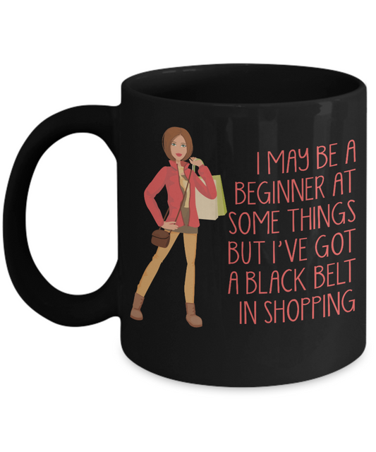 Crazy Lady Coffee Mug, I May Be A Beginner At Some Things But I've Got A Black Belt In Shopping -Black Porcelain Coffee Mug 11 oz