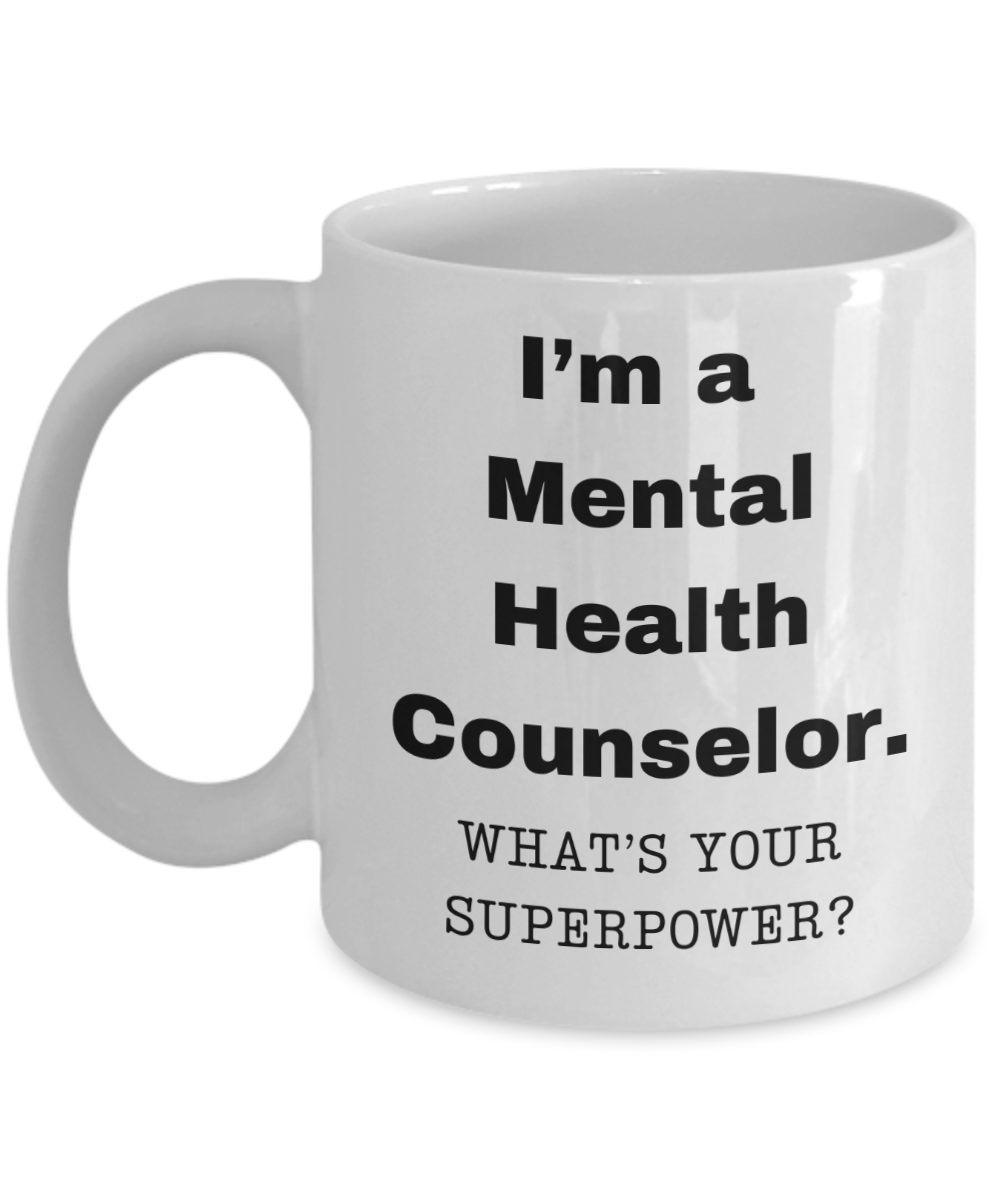 I am a Mental Health Counselor, what is your super power, Birthday cup for Mental Health Counselor -11 oz White ceramic mug