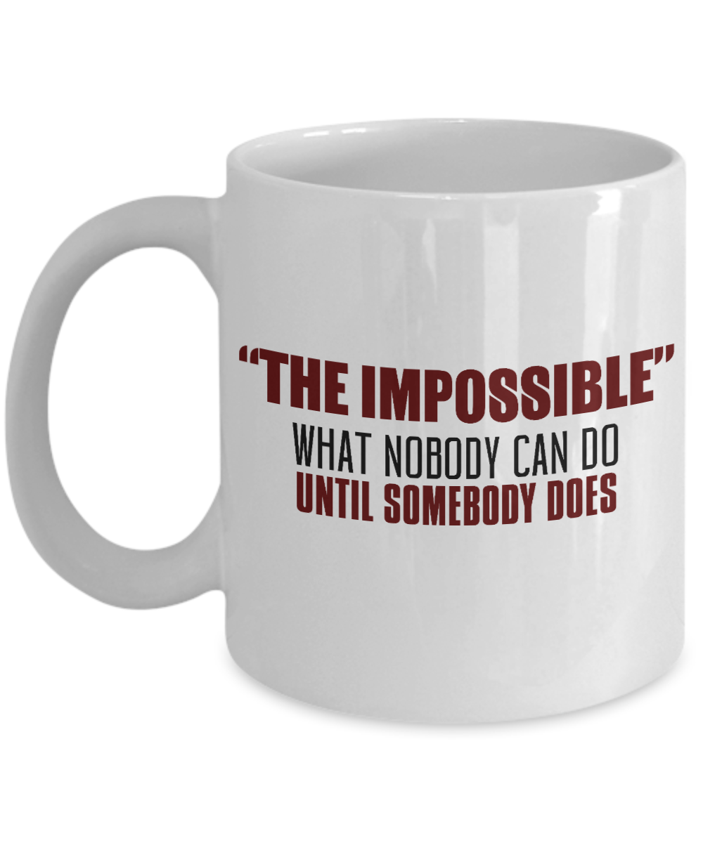 The Impossible What Nobody Can Do Until Somebody Does- White Porcelain Coffee Mug 11 Oz Funny Quotes Coffee Mug