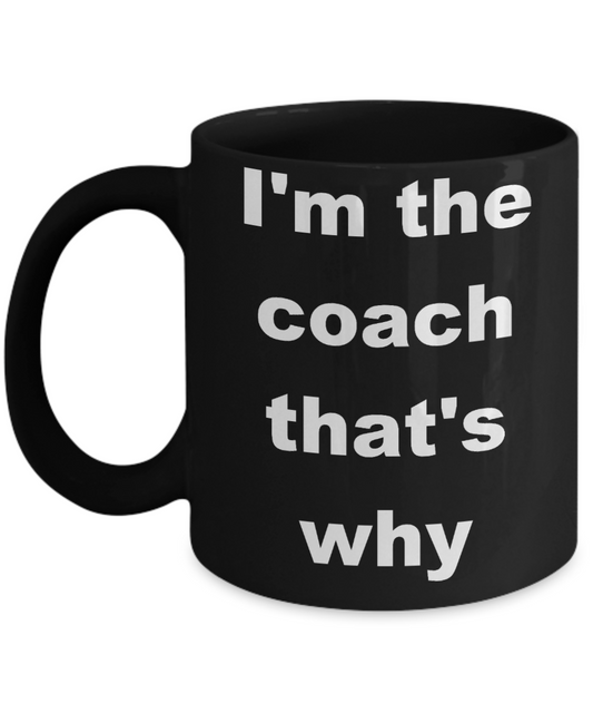Coach Appreciation Coffee mug, I'm the coach that's why-Black Coffee Mug 11 oz