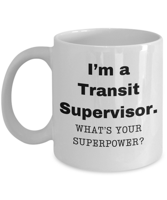 I am a Transit Supervisor, what is your super power, Birthday cup for Transit Supervisor -11 oz White ceramic mug