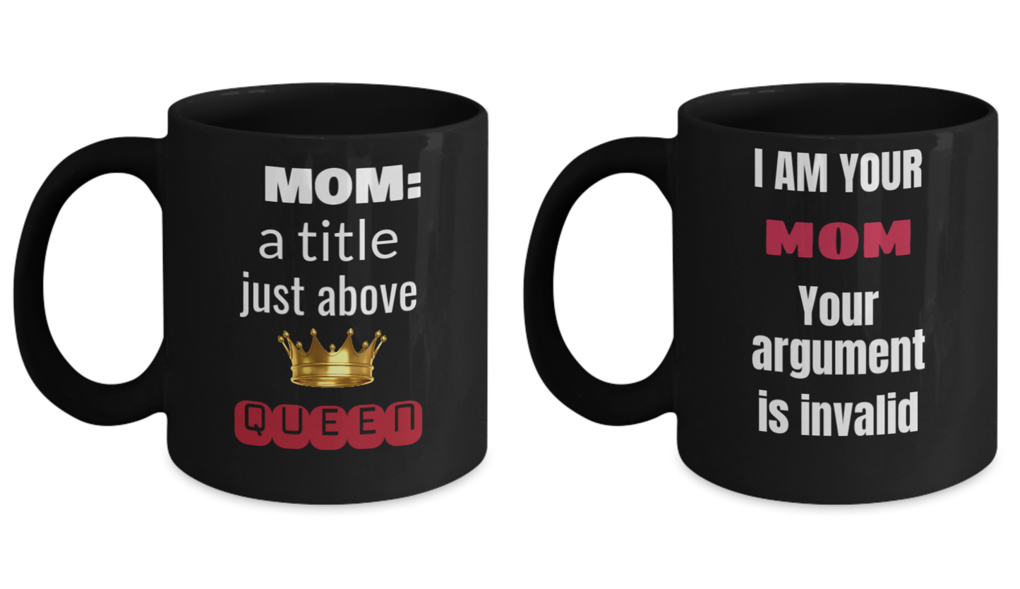Mug set - Mom : a title just above QUEEN Mug and I Am Your Mom Your Argument Is Invalid 11oz Black