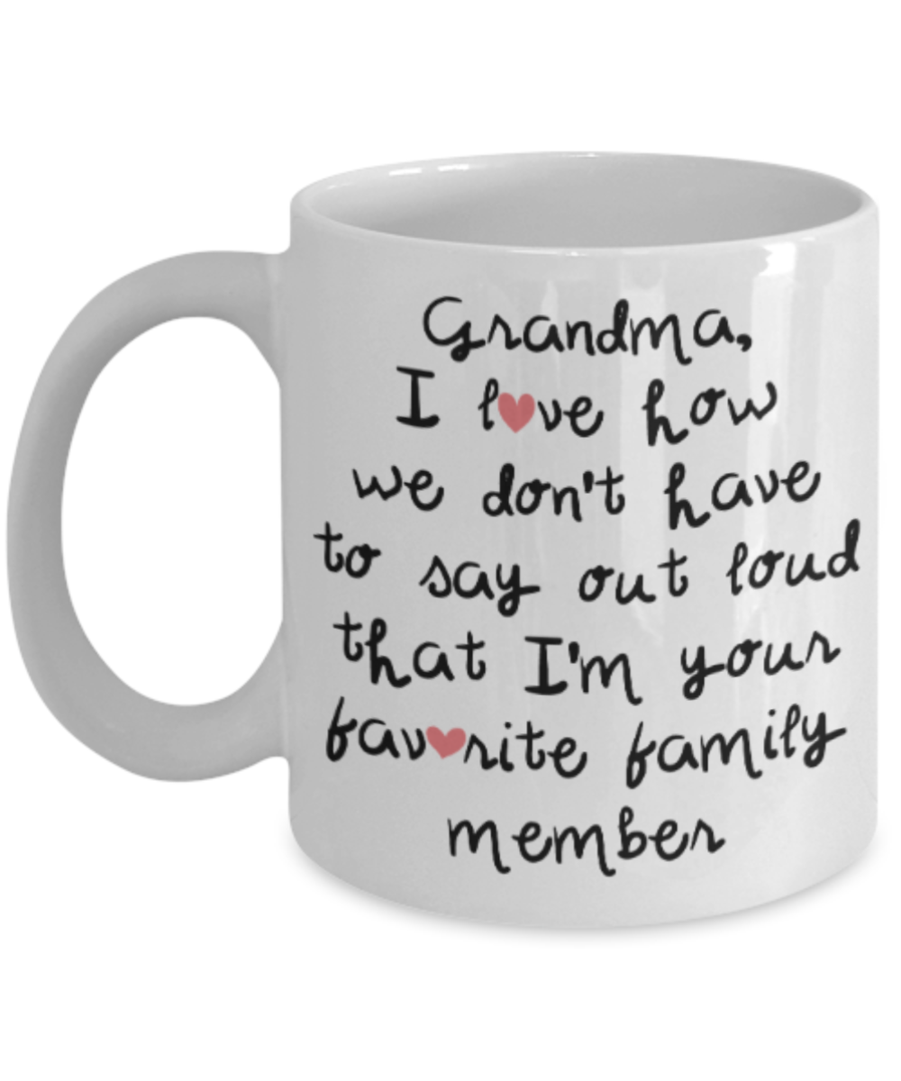 Grandma gift mugs, Grandma I love how we don't have to say out loud that I'm your favorite family member - Funny White Porcelain Coffee Mug Cute Ceramic Cup 11 oz