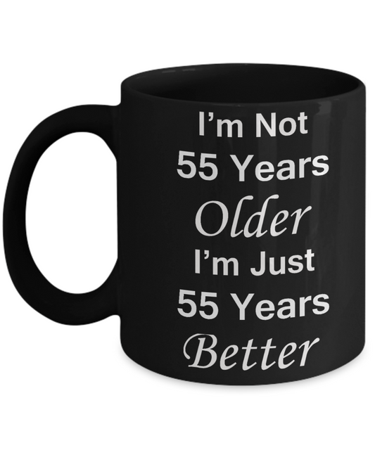 55th birthday gifts for women/men - I'm Not 55 Years Older I'm Just 55 Years Better - Best 55th Birthday Gifts for family Ceramic Cup Black, Funny Mugs Gift Ideas 11 Oz