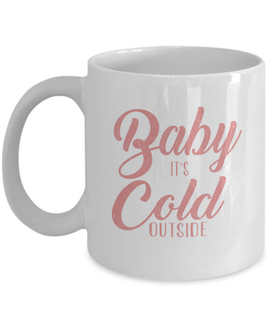 Christmas gift ideas, Baby It's Cold outside - Funny White Porcelain Coffee Mug Cute Ceramic Cup 11 oz