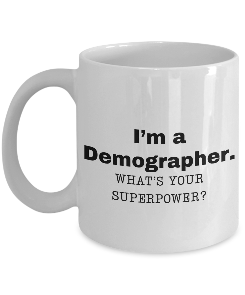 I am a Demographer, what is your super power, Demographer coffee mug, Birthday cup for Demographer -11 oz White ceramic mug