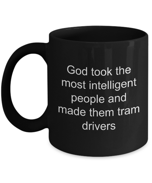 Tram Driver Coffee Mug,God took the most intelligent people and made them tram drivers-Black Coffee Mug 11 oz