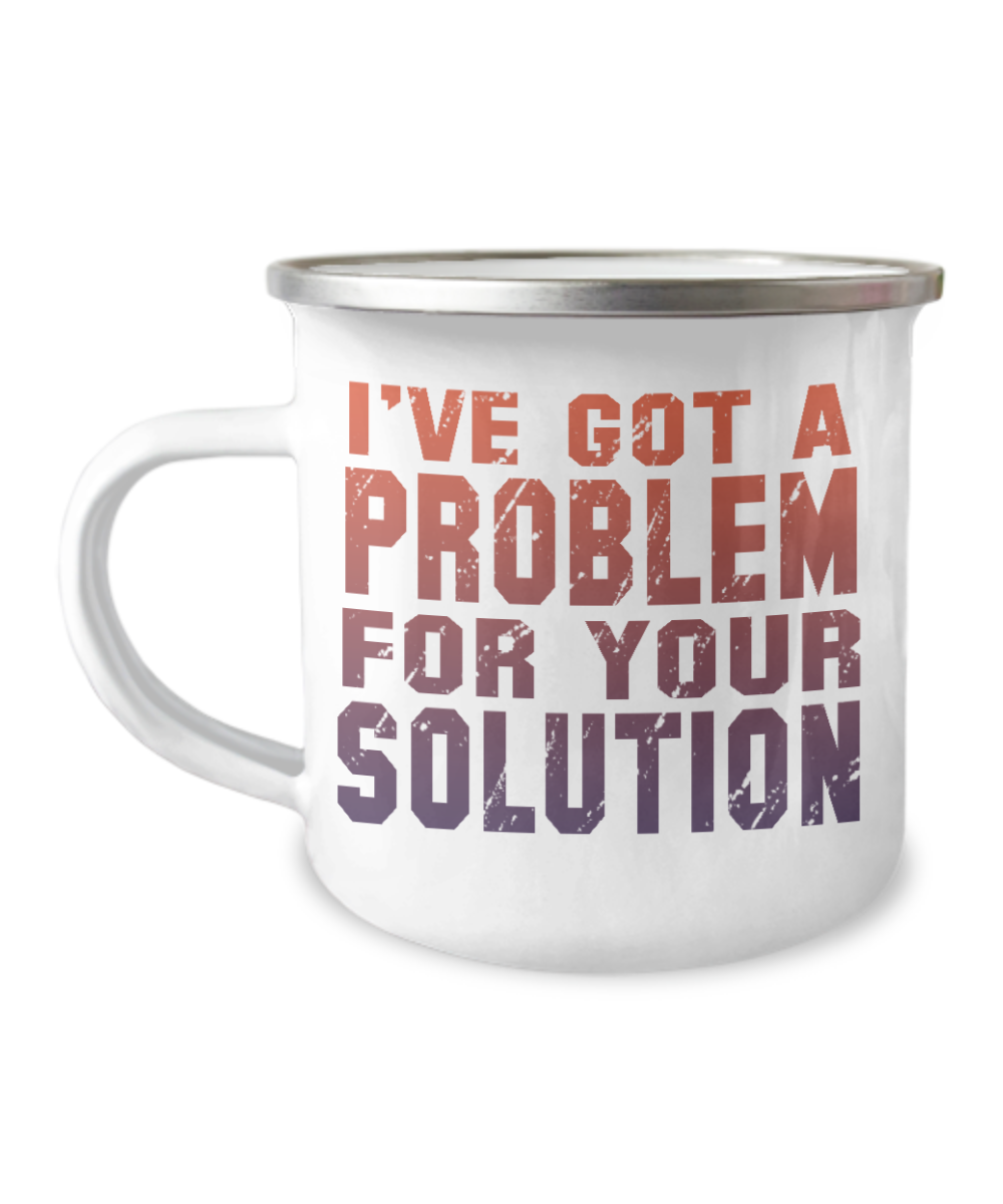 I've Got A Problem For Your Solution-12 Oz Stainless Steel Enamel Finish White Camper Coffee Mug