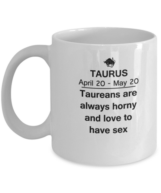 Taurus are always horny and love to have sex - taurus Coffee White coffee mugs 11 oz