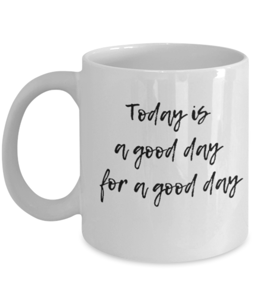 Positive mugs for women , Today is a good day - White Coffee Mug Tea Cup 11 oz Gift