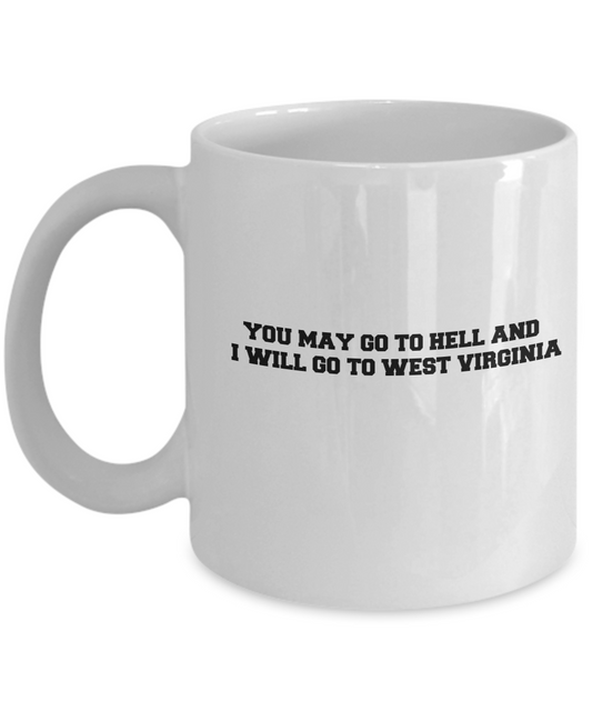 You may go to Hell and I will go to West Virginia coffee mugs - White coffee mugs 11 oz