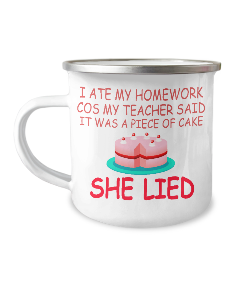 I Ate My Homework Cos My Teacher Said It Was A Piece Of Cake She Lied-12 Oz Stainless Steel Enamel Finish White Camper Coffee Mug