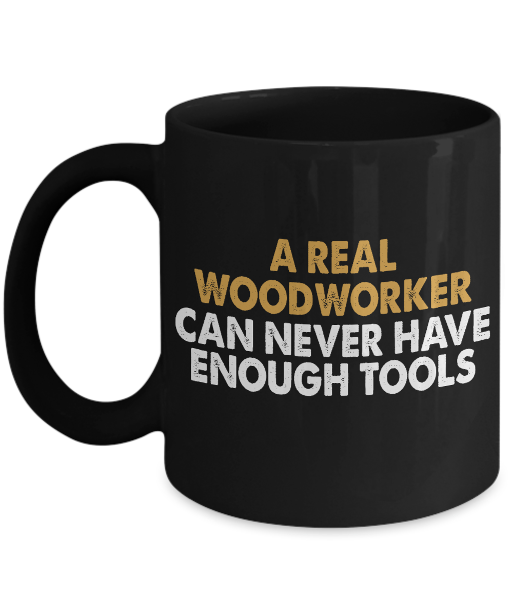 Woodworker Coffee Mug,A Real Woodworker Can Never Have Enough Tools-Black Porcelain Coffee Mug 11 oz for Woodworker,Carpenter, Lumberjack