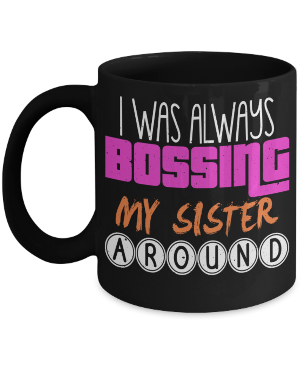Sister Lovers Mugs, I was always bossing my sister around - Funny Black Porcelain Coffee 11 oz