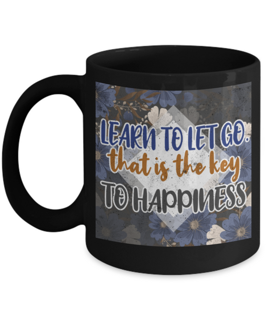 Learn to let go that is the key to Happiness - Funny Black Porcelain Coffee 11 oz